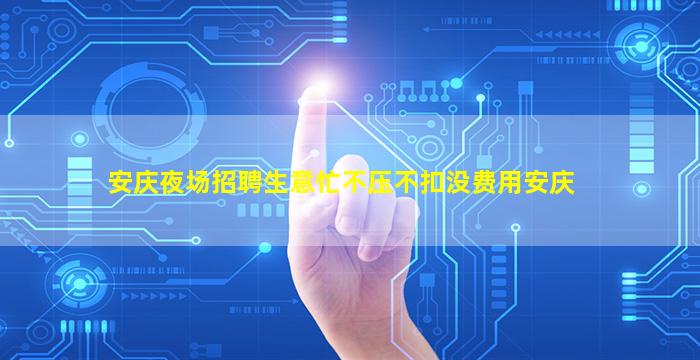 安庆夜场招聘生意忙不压不扣没费用安庆